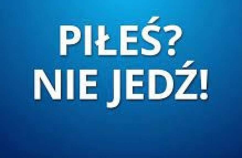 PIŁEŚ? NIE JEDŹ! WŁĄCZ MYŚLENIE!